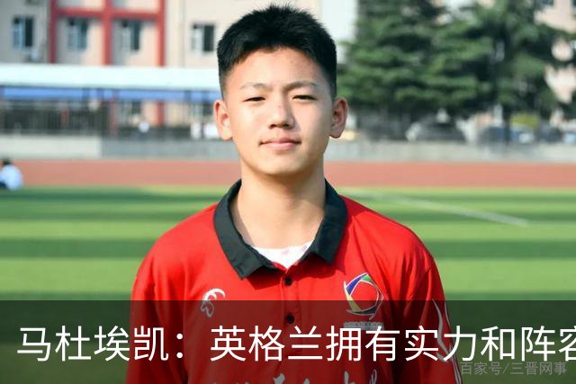 马杜埃凯：英格兰拥有实力和阵容深度 和萨卡的竞争不算敌对关系